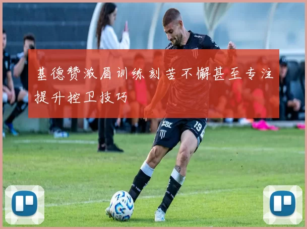 基德赞浓眉训练刻苦不懈甚至专注提升控卫技巧