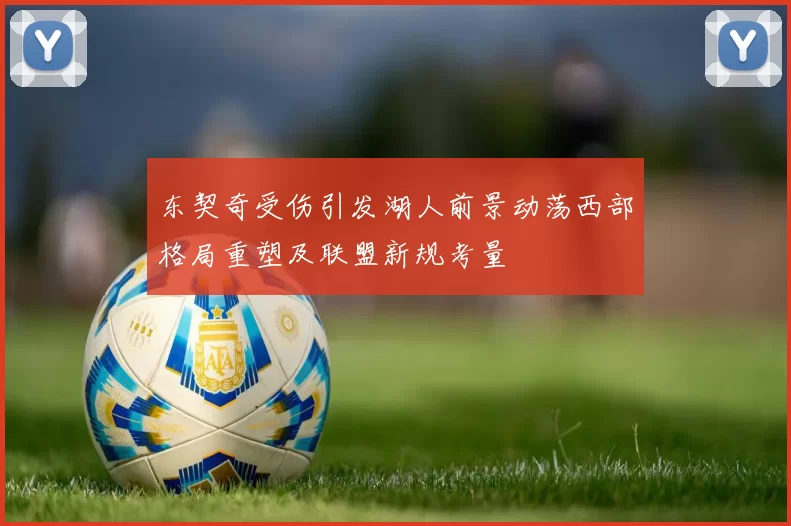 东契奇受伤引发湖人前景动荡西部格局重塑及联盟新规考量